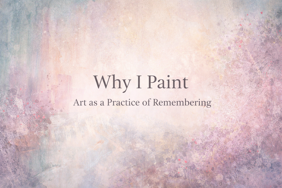 Why I Paint: Art as a Practice of Remembering